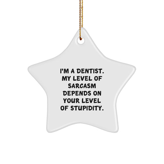 Funny Dentist Gifts from Men to Friends - I'm A Dentist, My Level Of Sarcasm Depends On Your Level Of Stupidity, Star Ornament, Christmas Unique Gifts - Image 1