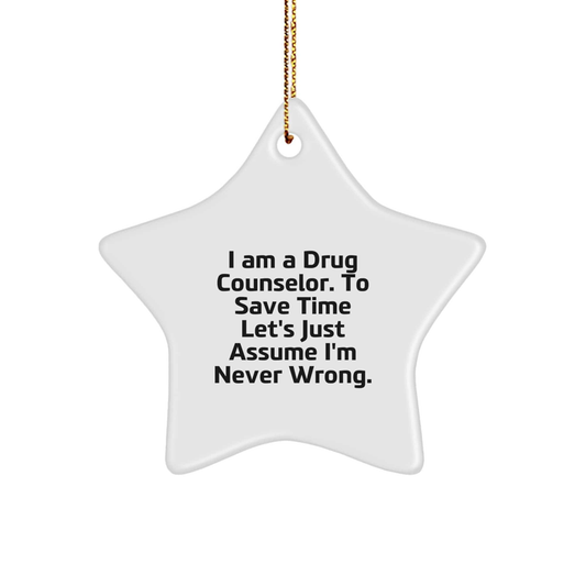 Funny Drug Counselor Star Ornament, Gifts from Friends for Christmas, 'I Am A Drug Counselor. To Save Time Let's Just Assume I'm Never Wrong.' small / White