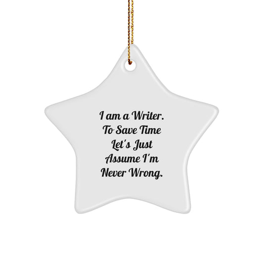 Funny Writer Gifts 'I Am A Writer. To Save Time Let's Just Assume I'm Never Wrong.' Christmas Star Ornament for Writers by Friends or Family, White Star Shaped Decoration - Image 1
