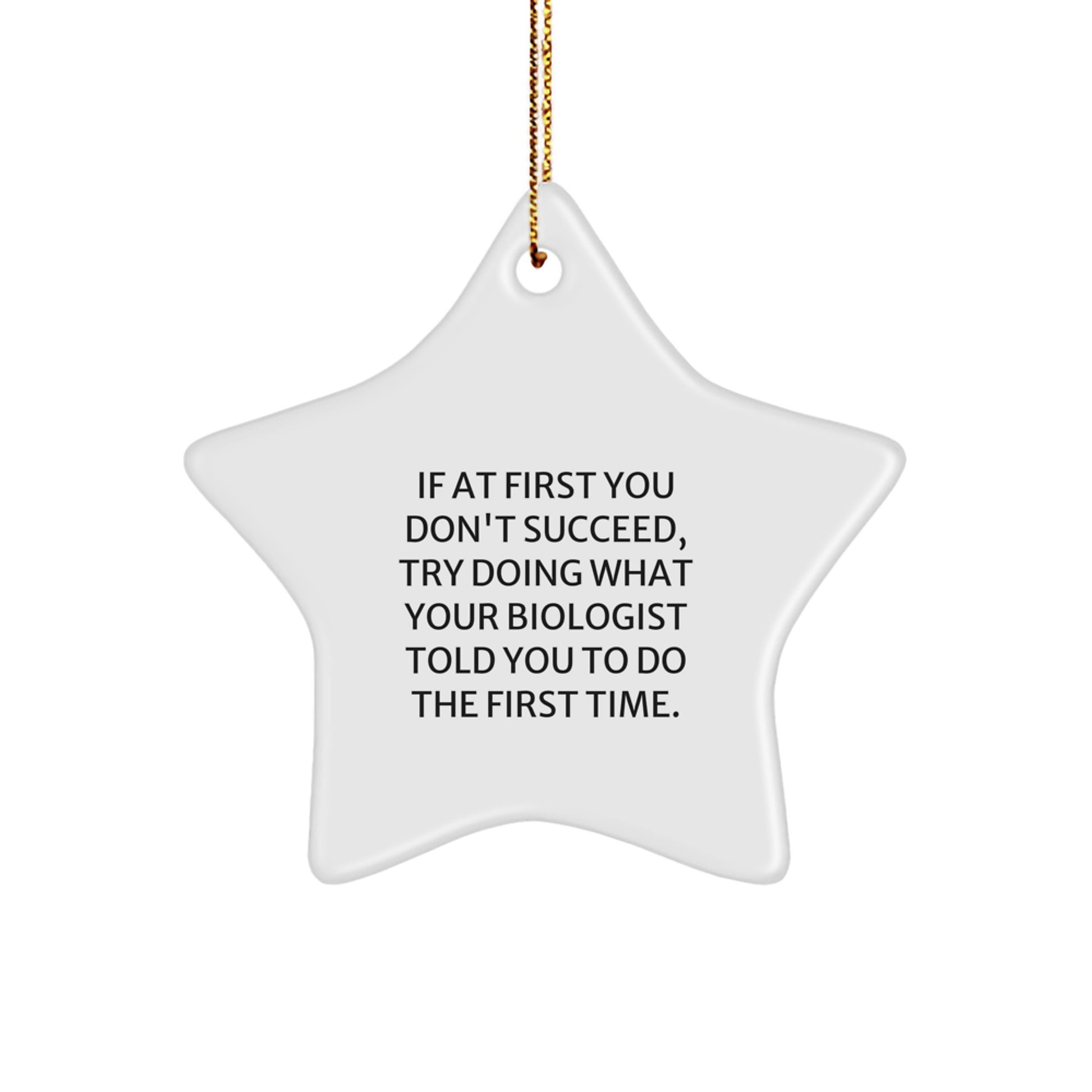 Funny Biologist Gifts from Friends - Star Ornament for Christmas 'If At First You Don't Succeed, Try Doing What Your Biologist Told You To Do The First Time.' - Image 1