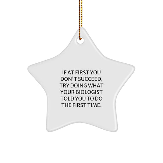 Funny Biologist Gifts from Friends - Star Ornament for Christmas 'If At First You Don't Succeed, Try Doing What Your Biologist Told You To Do The First Time.' - Image 1