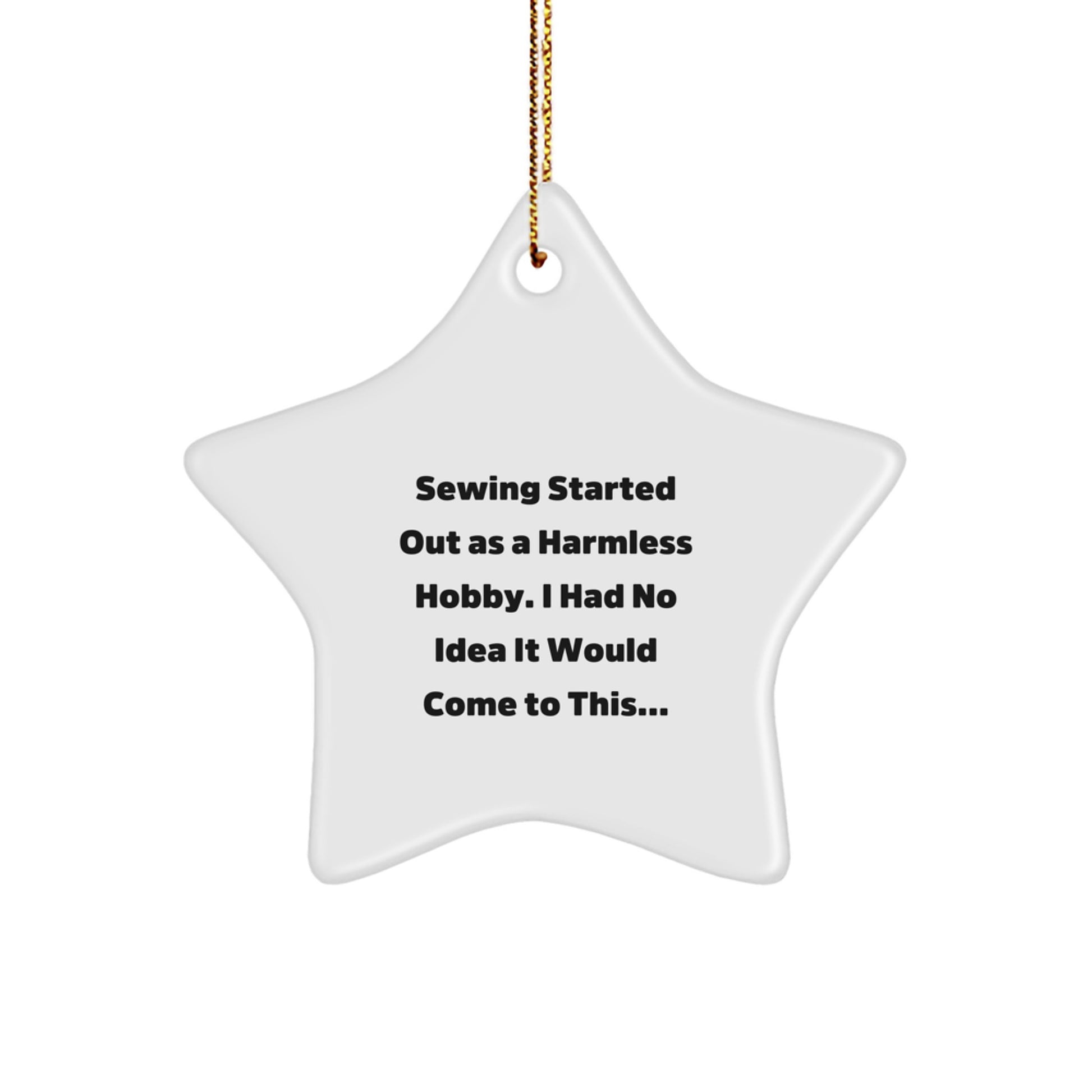 Sewing Gifts from Friends to Family - Star Ornament with Funny Quote, 'Sewing Started Out As A Harmless Hobby...' for Christmas - Image 1