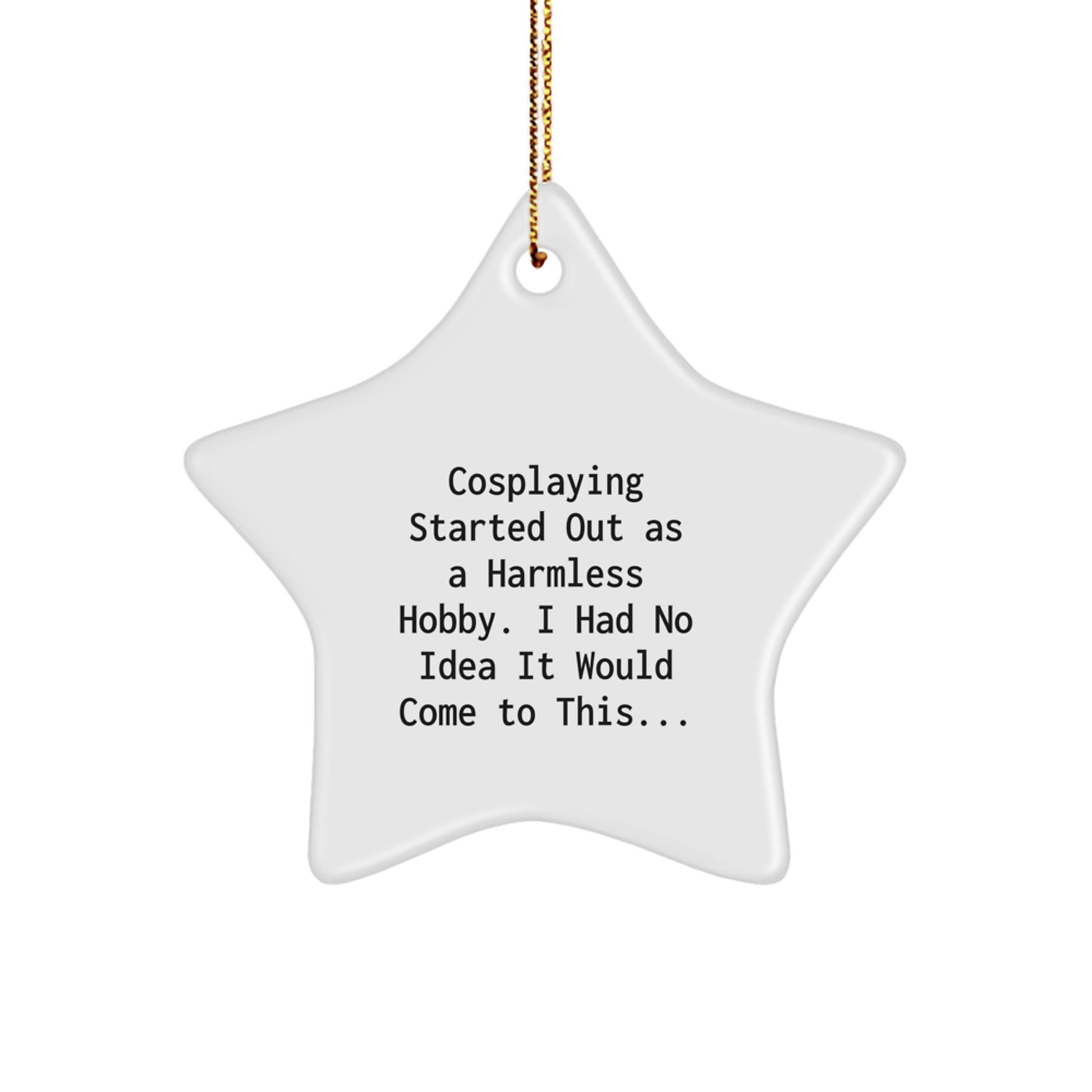 Funny Cosplaying Gifts from Men to Women, Friends, or Family - Christmas Unique Star Ornament, Cosplaying Started Out As A Harmless Hobby, Decorate Room, Office, or Tree - Image 1