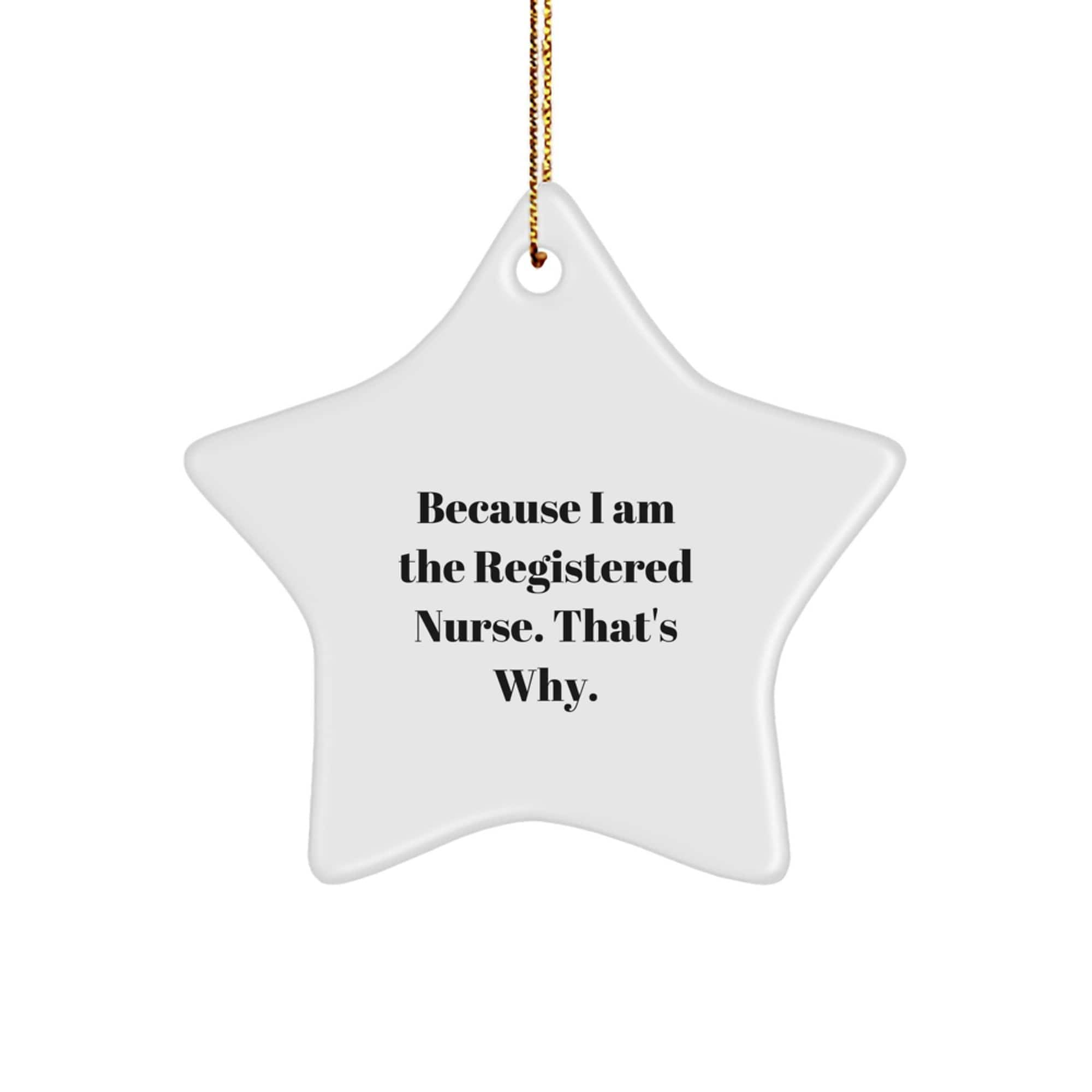 Registered Nurse Gifts, Because I Am The Registered Nurse. That's Why., Star Ornament, Christmas Unique Gifts from Friends, For Registered Nurses small / White