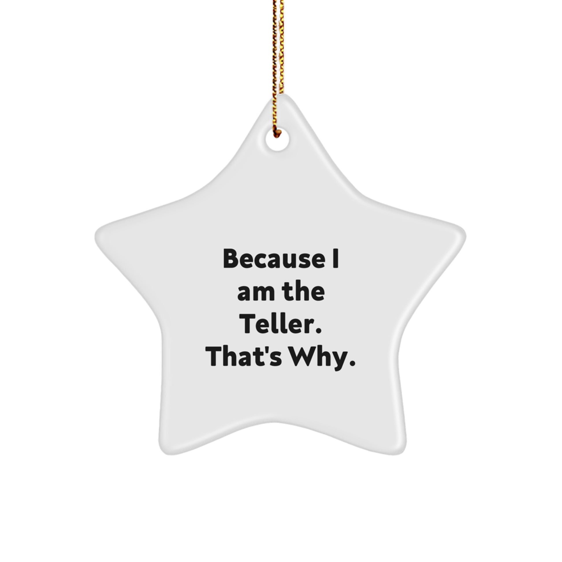 Funny Teller Gifts, Star Ornament, 'Because I Am The Teller. That's Why.' for Christmas, Gifts from Friends to Family - Image 1