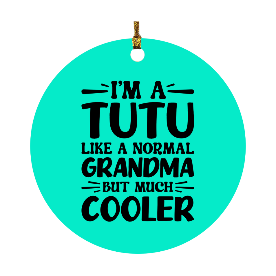 I'm A Tutu Like A Normal Grandma But Much Cooler Ornament – Funny Tutu Christmas Ornament – Gift For Tutu – Grandma Ornament