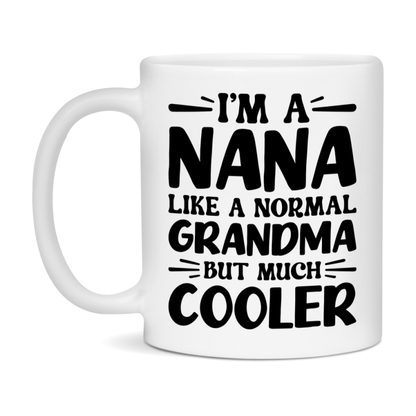 I'm A Nana Like A Normal Grandma But Much Cooler Mug – Funny Nana Gift – Grandma Coffee Mug – Gift For Nana