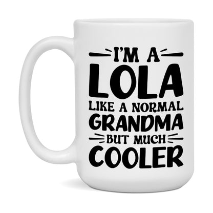 I'm A Lola Like A Normal Grandma But Much Cooler Mug – Funny Lola Gift – Grandma Coffee Mug – Gift For Lola