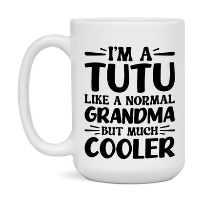 I'm A Tutu Like A Normal Grandma But Much Cooler Mug – Funny Tutu Gift – Grandma Coffee Mug – Gift For Tutu