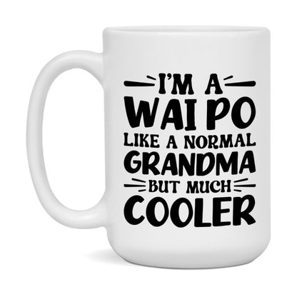 I'm A Wai Po Like A Normal Grandma But Much Cooler Mug – Funny Wai Po Gift – Grandma Coffee Mug – Gift For Wai Po