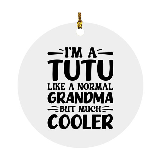 I'm A Tutu Like A Normal Grandma But Much Cooler Ornament – Funny Tutu Christmas Ornament – Gift For Tutu – Grandma Ornament