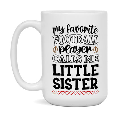 My Favorite Football Player Calls Me Little Sister Mug – Funny Football Little Sister Gift – Mug For Little Sister From Player – Football Season Gift Idea