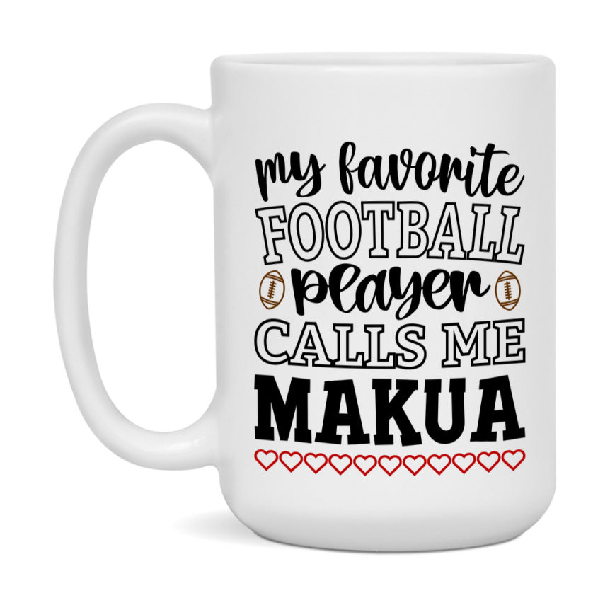My Favorite Football Player Calls Me Makua Mug – Funny Football Makua Gift – Mug For Makua From Player – Football Season Gift Idea