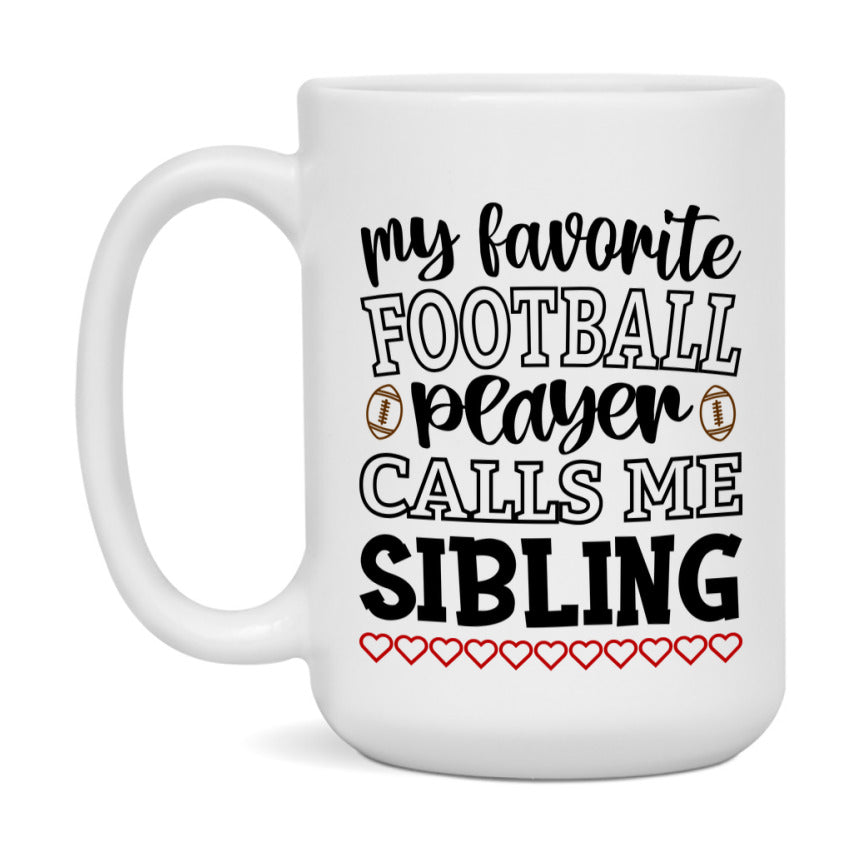 My Favorite Football Player Calls Me Sibling Mug – Funny Football Sibling Gift – Mug For Sibling From Player – Football Season Gift Idea