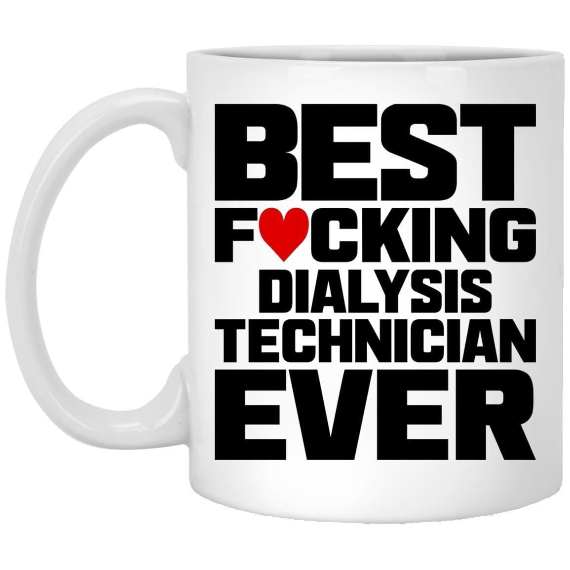 Best Fucking Dialysis Technician Ever (Coffee Mugs) Funny Gift for Nephrology Kidney Techs 11 oz. White Mug / White