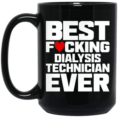 Best Fucking Dialysis Technician Ever (Coffee Mugs) Funny Gift for Nephrology Kidney Techs 15 oz. Black Mug / White
