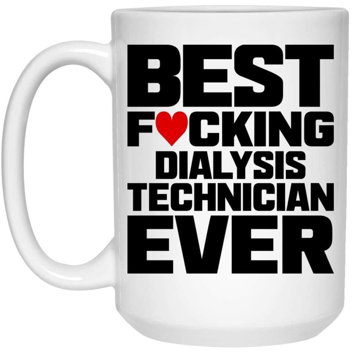 Best Fucking Dialysis Technician Ever (Coffee Mugs) Funny Gift for Nephrology Kidney Techs 15 oz. White Mug / White