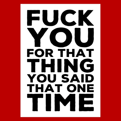 Fuck You For That Thing You Said That One Time - Offensive Greeting Card 111# Matte Cover