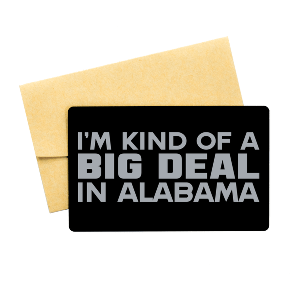 Funny Alabama Engraved Aluminum Card, I'm Kind of a Big Deal in Alabama, Best Birthday Gifts for Family and Friends