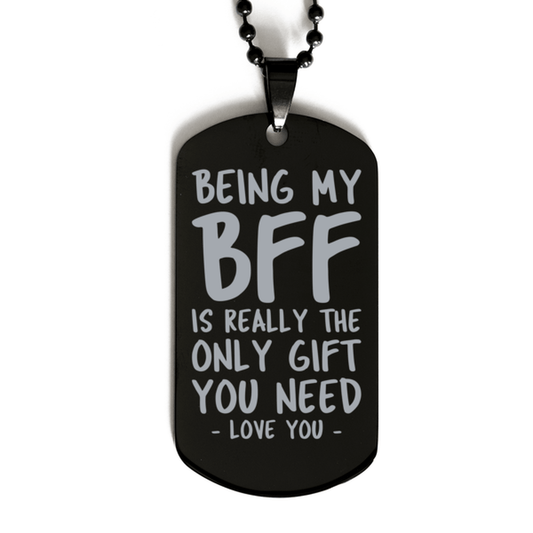 Funny BFF Black Dog Tag Necklace, Being My BFF Is Really the Only Gift You Need, Best Birthday Gifts for BFF