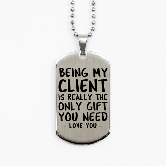Funny Client Silver Dog Tag Necklace, Being My Client Is Really the Only Gift You Need, Best Birthday Gifts for Client