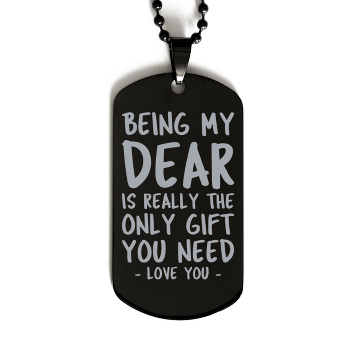 Funny Dear Black Dog Tag Necklace, Being My Dear Is Really the Only Gift You Need, Best Birthday Gifts for Dear