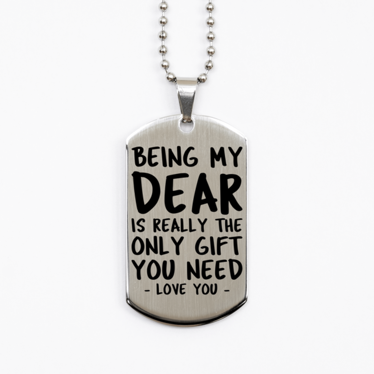 Funny Dear Silver Dog Tag Necklace, Being My Dear Is Really the Only Gift You Need, Best Birthday Gifts for Dear