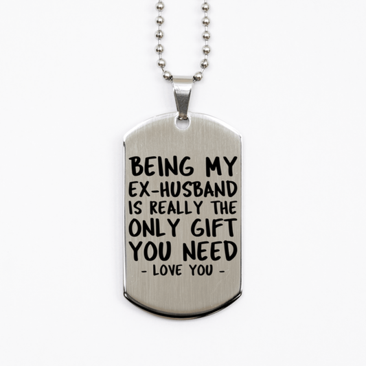 Funny Ex-husband Silver Dog Tag Necklace, Being My Ex-husband Is Really the Only Gift You Need, Best Birthday Gifts for Ex-husband
