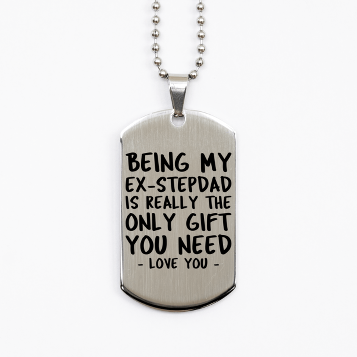 Funny Ex-stepdad Silver Dog Tag Necklace, Being My Ex-stepdad Is Really the Only Gift You Need, Best Birthday Gifts for Ex-stepdad