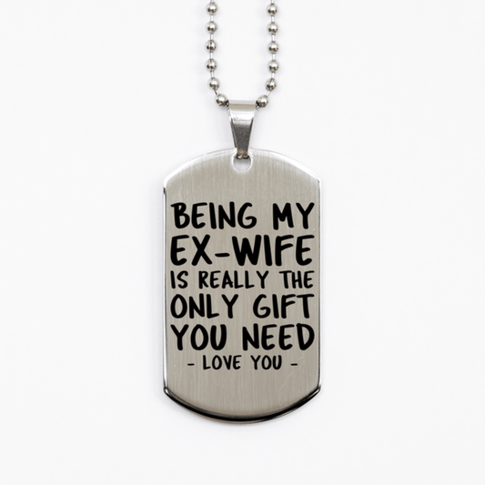 Funny Ex-wife Silver Dog Tag Necklace, Being My Ex-wife Is Really the Only Gift You Need, Best Birthday Gifts for Ex-wife
