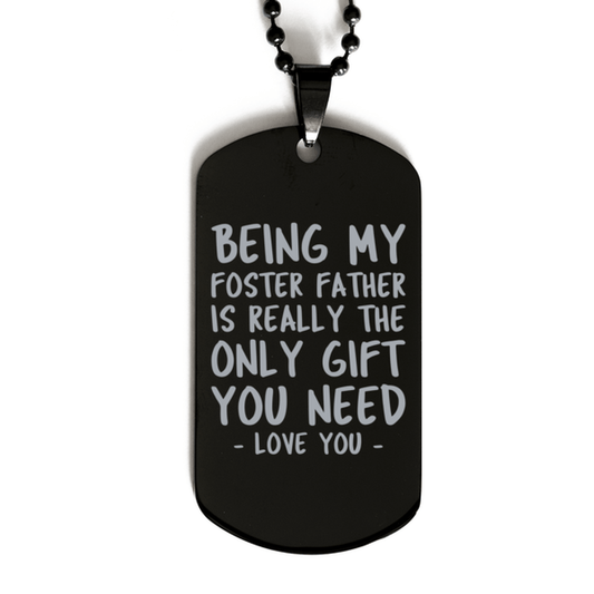 Funny Foster Father Black Dog Tag Necklace, Being My Foster Father Is Really the Only Gift You Need, Best Birthday Gifts for Foster Father