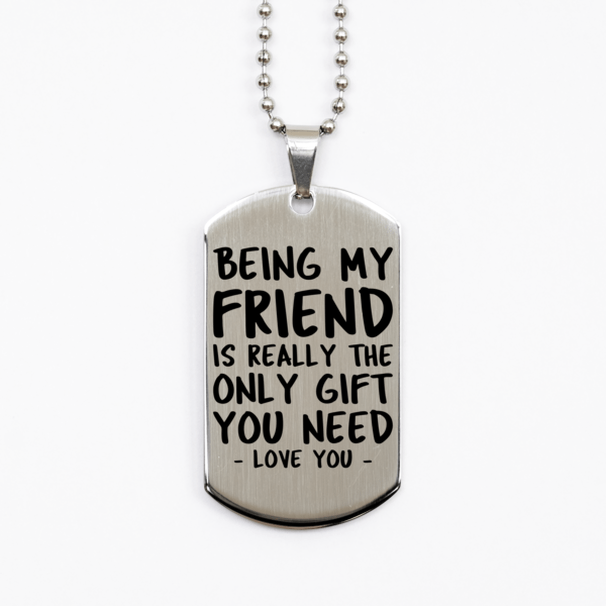 Funny Friend Silver Dog Tag Necklace, Being My Friend Is Really the Only Gift You Need, Best Birthday Gifts for Friend