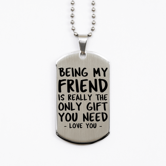 Funny Friend Silver Dog Tag Necklace, Being My Friend Is Really the Only Gift You Need, Best Birthday Gifts for Friend