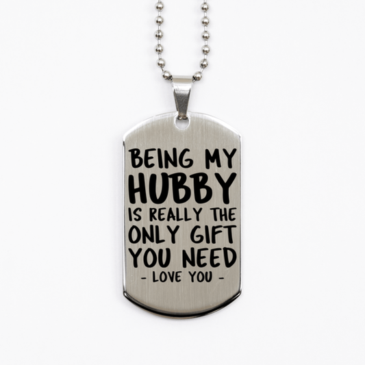 Funny Hubby Silver Dog Tag Necklace, Being My Hubby Is Really the Only Gift You Need, Best Birthday Gifts for Hubby