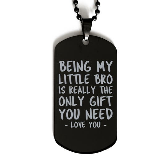 Funny Little Bro Black Dog Tag Necklace, Being My Little Bro Is Really the Only Gift You Need, Best Birthday Gifts for Little Bro