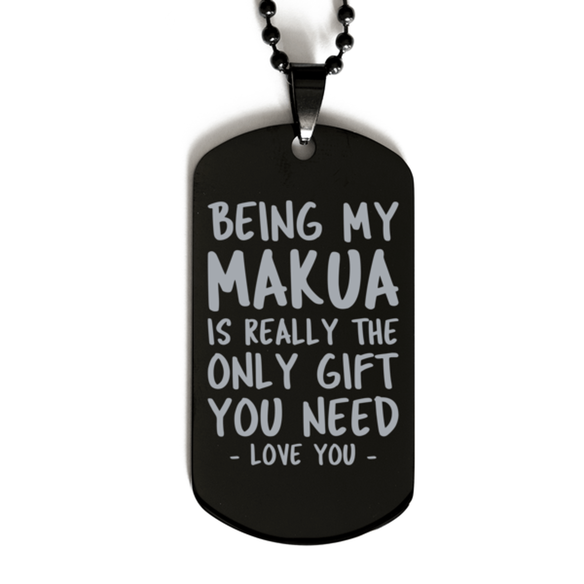 Funny Makua Black Dog Tag Necklace, Being My Makua Is Really the Only Gift You Need, Best Birthday Gifts for Makua