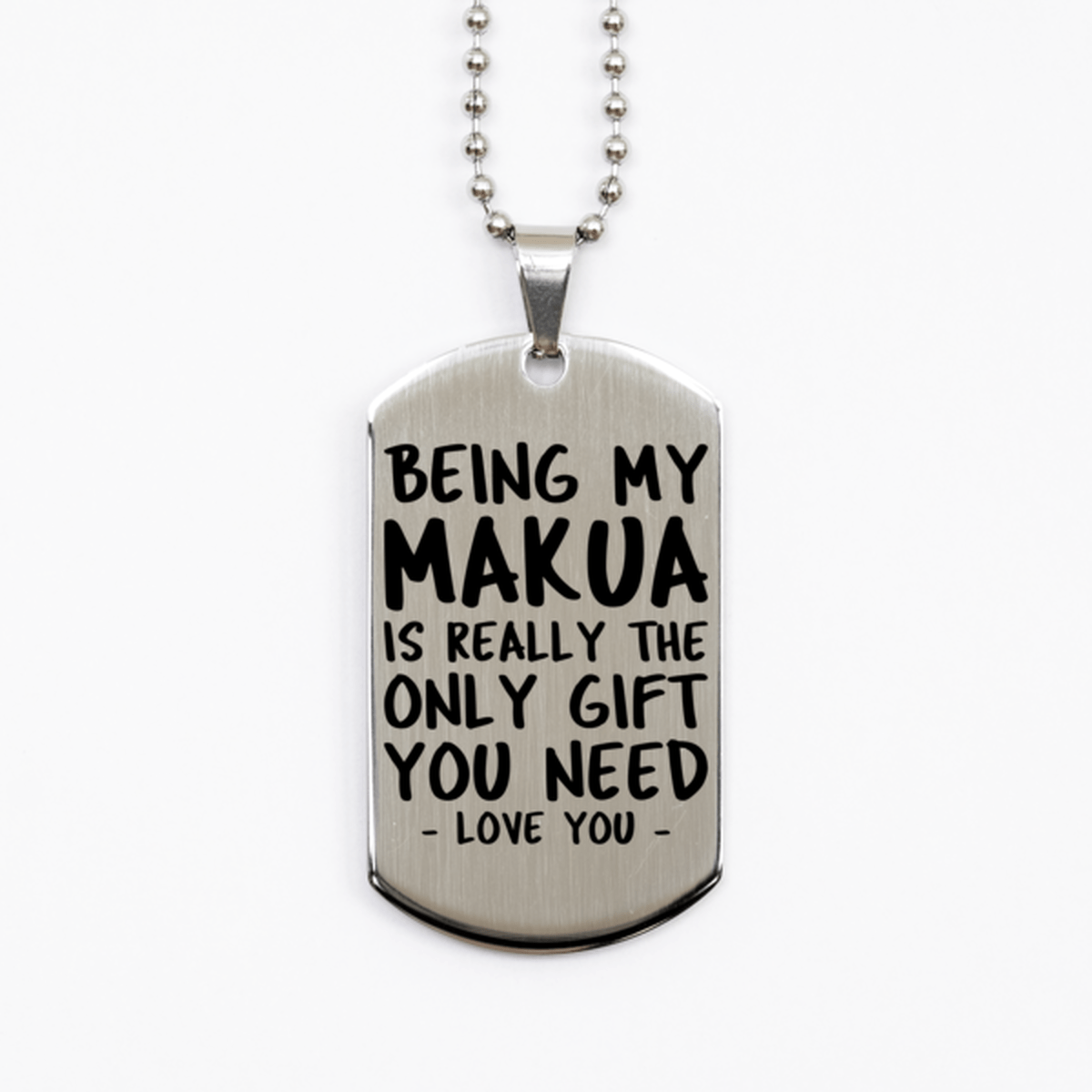 Funny Makua Silver Dog Tag Necklace, Being My Makua Is Really the Only Gift You Need, Best Birthday Gifts for Makua