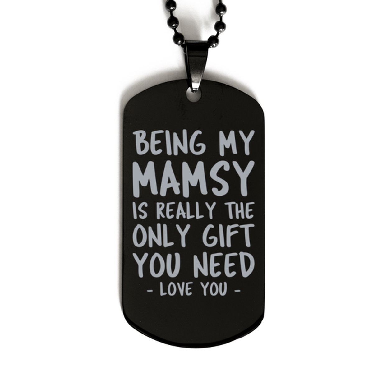 Funny Mamsy Black Dog Tag Necklace, Being My Mamsy Is Really the Only Gift You Need, Best Birthday Gifts for Mamsy