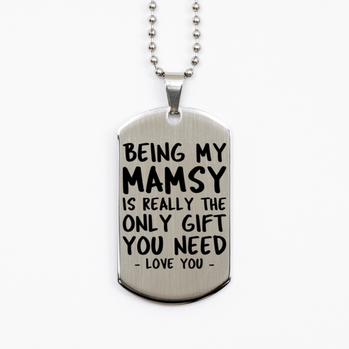 Funny Mamsy Silver Dog Tag Necklace, Being My Mamsy Is Really the Only Gift You Need, Best Birthday Gifts for Mamsy