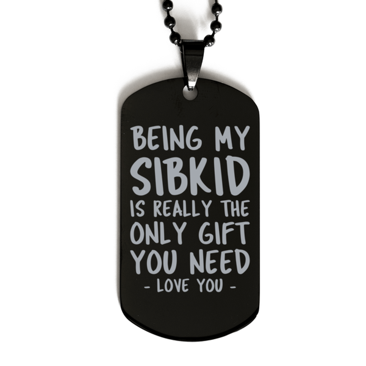 Funny Sibkid Black Dog Tag Necklace, Being My Sibkid Is Really the Only Gift You Need, Best Birthday Gifts for Sibkid