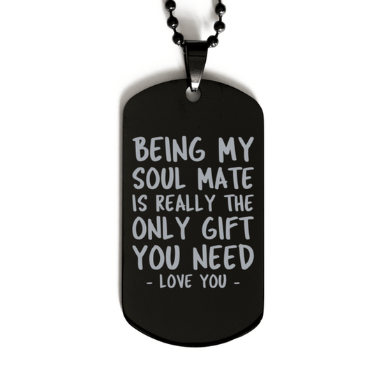 Funny Soul Mate Black Dog Tag Necklace, Being My Soul Mate Is Really the Only Gift You Need, Best Birthday Gifts for Soul Mate