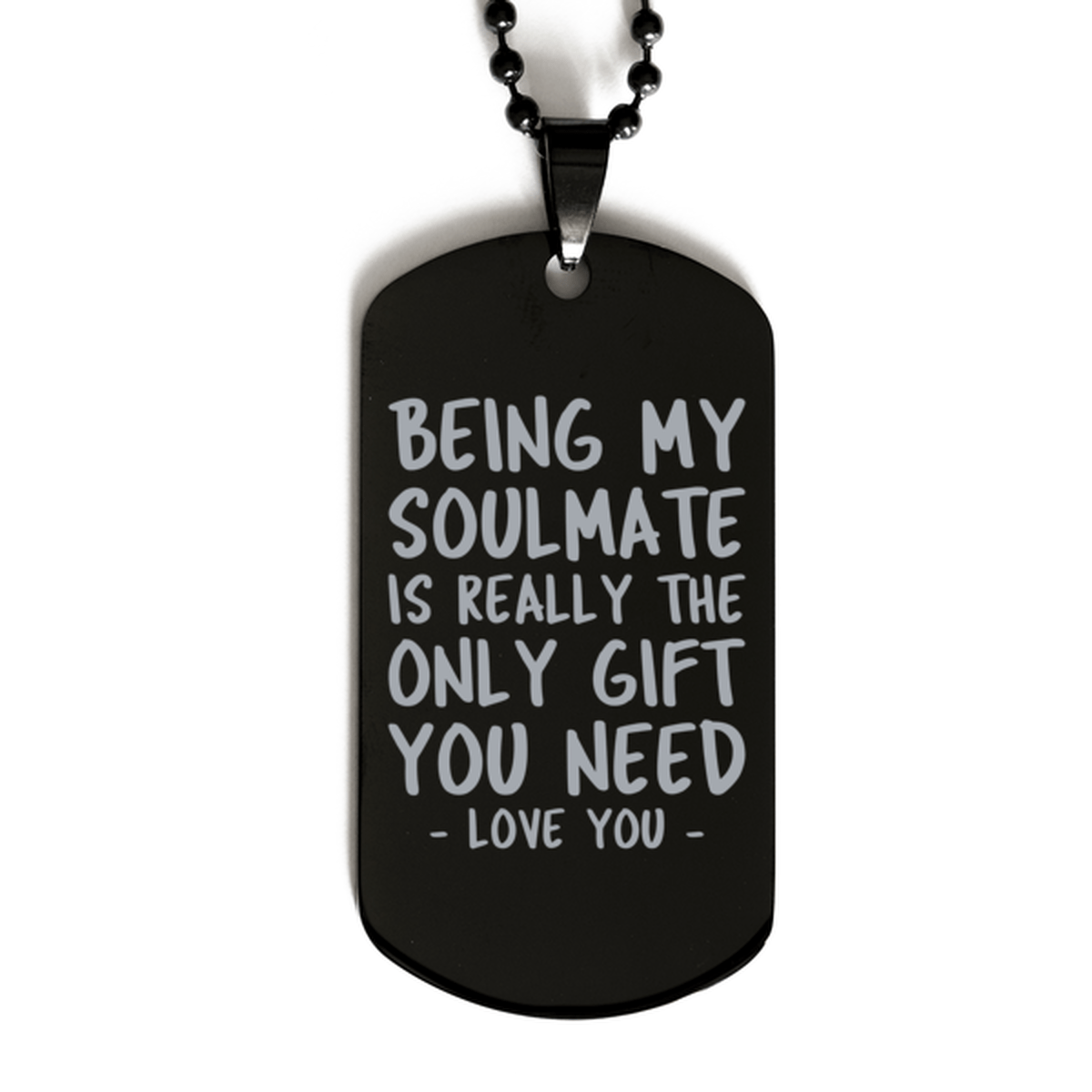 Funny Soulmate Black Dog Tag Necklace, Being My Soulmate Is Really the Only Gift You Need, Best Birthday Gifts for Soulmate