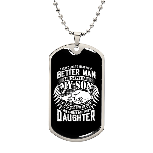 I Asked God to Make Me a Better Man He Sent My Son I Asked Him to Make Me and Angel He Sent My Daughter Dog Tag Necklace - Gift for Dad Military Chain (Silver) / No