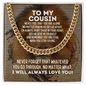 To My Cousin Cuban Link Chain Necklace - Motivational Gift for Cousin's Graduation - Cousin Wedding Gift - Birthday Gift for Cousin 14K Gold Over Stainless Steel Cuban Link Chain / Standard Box