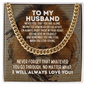 To My Husband Cuban Link Chain Necklace - Motivational Gift for Husband's Graduation - Husband Wedding Gift - Birthday Gift for Husband 14K Gold Over Stainless Steel Cuban Link Chain / Standard Box