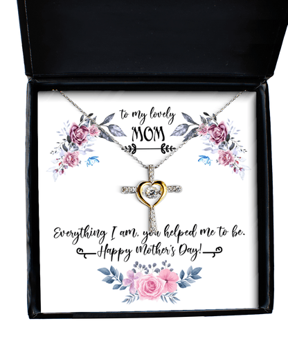 To My Lovely Mom Gifts - Everything I Am You Helped Me to Be - Cross Necklace for Mother's Day - Jewelry Gift for Mother