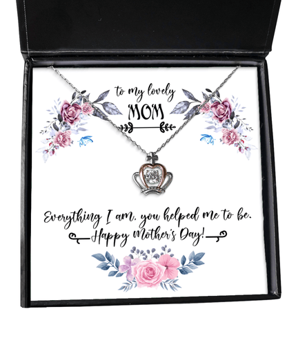 To My Lovely Mom Gifts - Everything I Am You Helped Me to Be - Crown Necklace for Mother's Day - Jewelry Gift for Mother