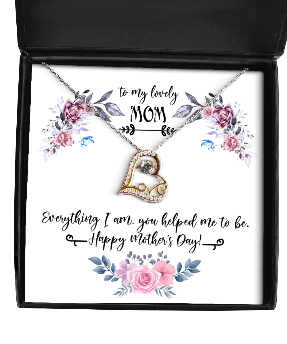 To My Lovely Mom Gifts - Everything I Am You Helped Me to Be - Love Heart Necklace for Mother's Day - Jewelry Gift for Mother