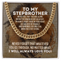 To My Stepbrother Cuban Link Chain Necklace - Motivational Gift for Stepbrother's Graduation - Stepbrother Wedding Gift - Birthday Gift for Stepbrother 14K Gold Over Stainless Steel Cuban Link Chain / Standard Box